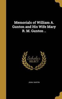 Cover image for Memorials of William A. Gunton and His Wife Mary R. M. Gunton ..