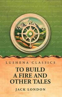 Cover image for To Build a Fire and Other Tales