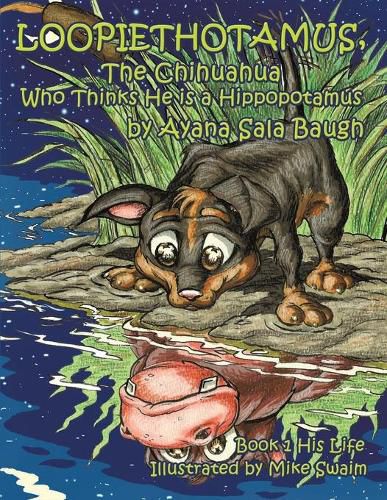 Cover image for Loopiethotamus, The Chihuahua Who Thinks He is a Hippopotamus: Book One: His Life