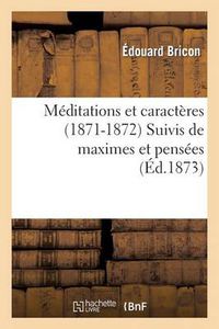 Cover image for Meditations Et Caracteres (1871-1872) Suivis de Maximes Et Pensees Tirees Des Livres Sacres: Et Profanes