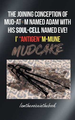 Cover image for The Joining Conception of Mud-Atom Named Adam with His Soul-Cell Named Eve! I' "Antigen"m-Mune Mud Cake