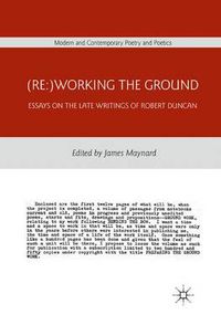 Cover image for (Re:)Working the Ground: Essays on the Late Writings of Robert Duncan