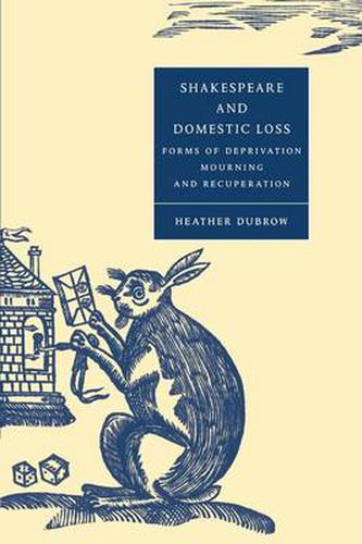 Cover image for Shakespeare and Domestic Loss: Forms of Deprivation, Mourning, and Recuperation