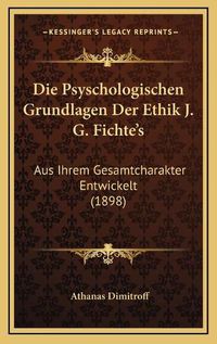 Cover image for Die Psyschologischen Grundlagen Der Ethik J. G. Fichte's: Aus Ihrem Gesamtcharakter Entwickelt (1898)