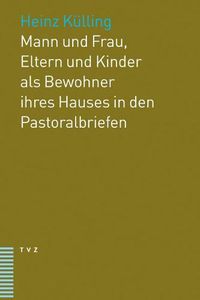 Cover image for Mann Und Frau, Eltern Und Kinder ALS Bewohner Ihres Hauses in Den Pastoralbriefen