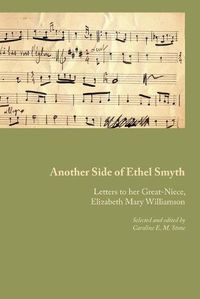 Cover image for Another Side of Ethel Smyth: Letters to her Great-Niece, Elizabeth Mary Williamson