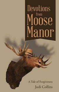 Cover image for Devotions from Moose Manor: A Tale of Forgiveness