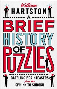 Cover image for A Brief History of Puzzles: 120 of the World's Most Baffling Brainteasers from the Sphinx to Sudoku