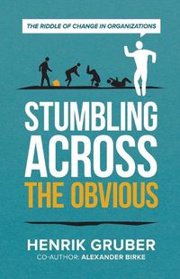 Cover image for Stumbling across the obvious: The riddle of change in organizations