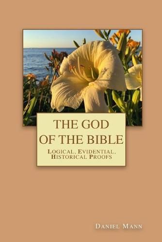 Cover image for The God of the Bible: Logical, Evidential, Historical Proofs