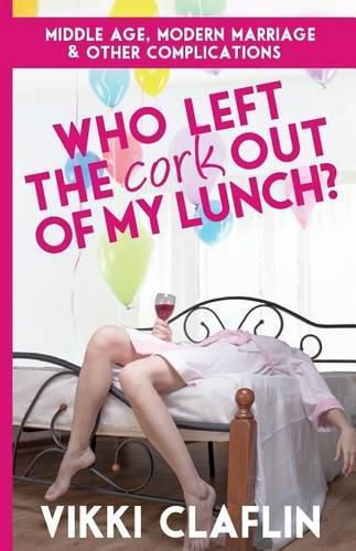 Cover image for Who Left the Cork Out of my Lunch?: Middle Age, Modern Marriage & Other Complications