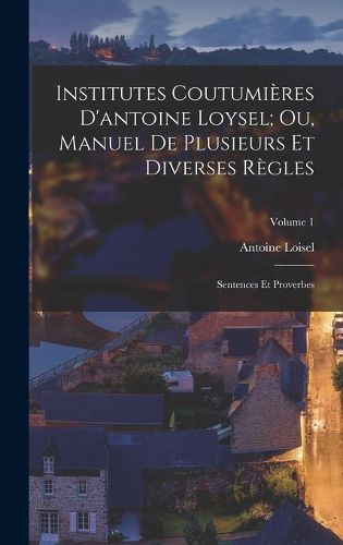 Cover image for Institutes Coutumieres D'antoine Loysel; Ou, Manuel De Plusieurs Et Diverses Regles