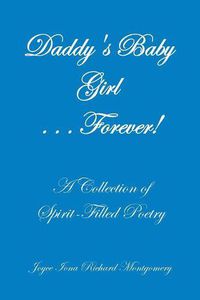 Cover image for Daddy's Baby Girl . . . Forever!: A Collection of Spirit-Filled Poetry