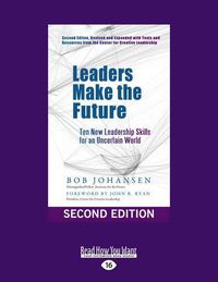 Cover image for Leaders Make the Future: Ten New Leadership Skills for an Uncertain World (Second edition, Revised and Expanded)