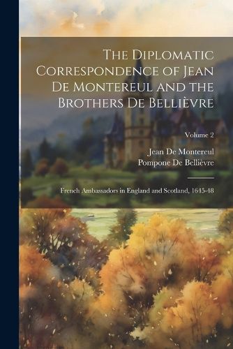 The Diplomatic Correspondence of Jean De Montereul and the Brothers De Bellievre