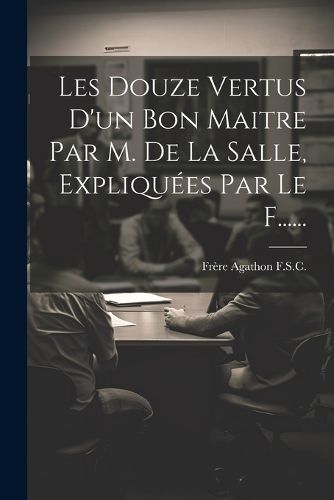 Cover image for Les Douze Vertus D'un Bon Maitre Par M. De La Salle, Expliquees Par Le F......