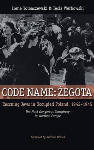 Cover image for Code Name: Zegota: Rescuing Jews in Occupied Poland, 1942-1945: The Most Dangerous Conspiracy in Wartime Europe