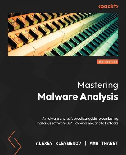 Cover image for Mastering Malware Analysis: A malware analyst's practical guide to combating malicious software, APT, cybercrime, and IoT attacks