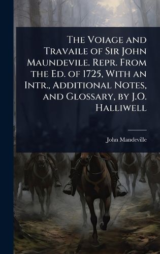 Cover image for The Voiage and Travaile of Sir John Maundevile. Repr. From the Ed. of 1725, With an Intr., Additional Notes, and Glossary, by J.O. Halliwell