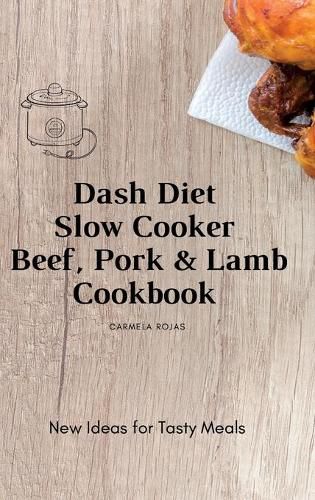 Cover image for Dash Diet Slow Cooker Beef, Pork & Lamb Cookbook: New Ideas for Tasty Meals