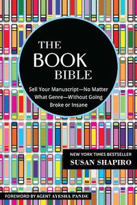 Cover image for The Book Bible: How to Sell Your Manuscript-No Matter What Genre-Without Going Broke or Insane
