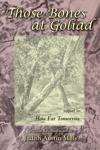 Cover image for Those Bones at Goliad: a Texas Revolution novel, sequel to How Far Tomorrow