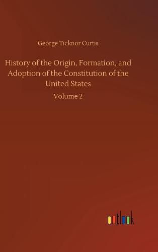 History of the Origin, Formation, and Adoption of the Constitution of the United States