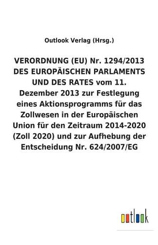 VERORDNUNG (EU) Nr. 1294/2013 DES EUROPAEISCHEN PARLAMENTS UND DES RATES vom 11. Dezember 2013 zur Festlegung eines Aktionsprogramms fur das Zollwesen in der Europaischen Union fur den Zeitraum 2014-2020 (Zoll 2020) und zur Aufhebung der Entscheidung Nr. 6