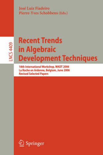 Cover image for Recent Trends in Algebraic Development Techniques: 18th International Workshop, WADT 2006, La Roche en Ardenne, Belgium, June 1-3, 2006, Revised Selected Papers