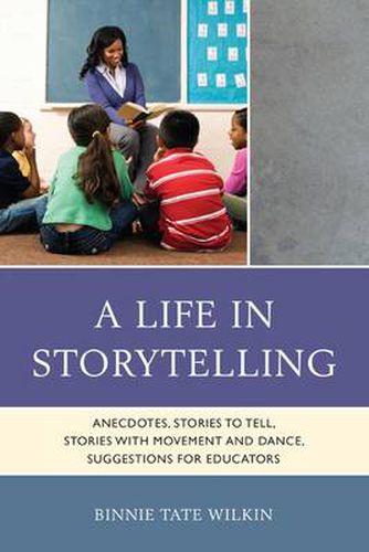 Cover image for A Life in Storytelling: Anecdotes, Stories to Tell, Stories with Movement and Dance, Suggestions for Educators