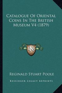 Cover image for Catalogue of Oriental Coins in the British Museum V4 (1879)