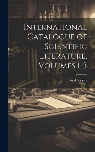 Cover image for International Catalogue of Scientific Literature, Volumes 1-3