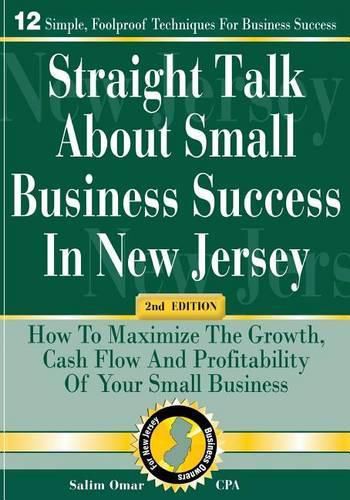 Straight Talk about Small Business Success in New Jersey: 2nd Edition: How to Maximize the Growth, Cash Flow and Profitability of Your Small Business