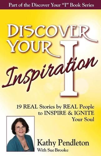 Cover image for Discover Your Inspiration Kathy Pendleton Edition: Real Stories by Real People to Inspire and Ignite Your Soul