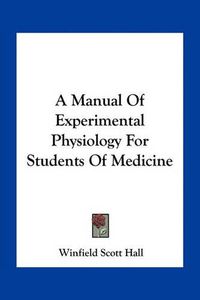 Cover image for A Manual of Experimental Physiology for Students of Medicine