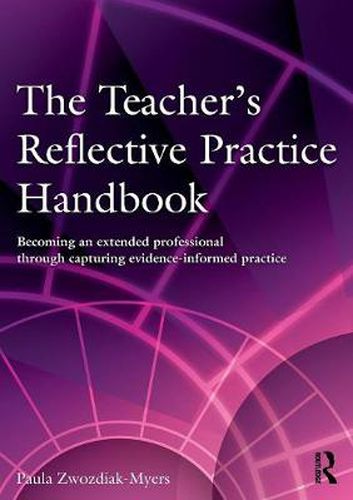 Cover image for The Teacher's Reflective Practice Handbook: Becoming an Extended Professional through Capturing Evidence-Informed Practice