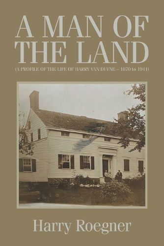 Cover image for A MAN OF THE LAND (A PROFILE OF THE LIFE OF HARRY VAN DUYNE - 1870 to 1941)