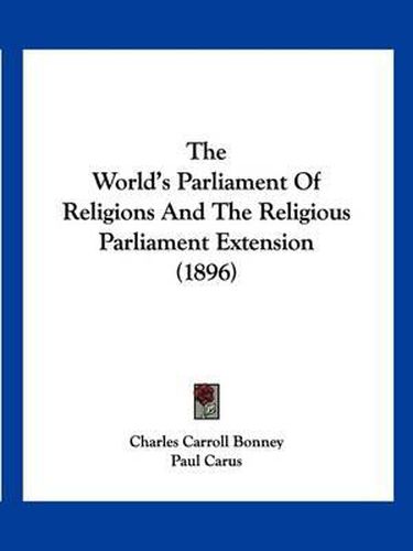 Cover image for The World's Parliament of Religions and the Religious Parliament Extension (1896)