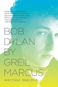 Cover image for Bob Dylan by Greil Marcus: Writings 1968-2010