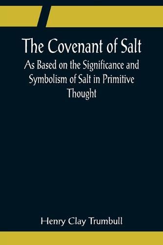 The Covenant of Salt; As Based on the Significance and Symbolism of Salt in Primitive Thought