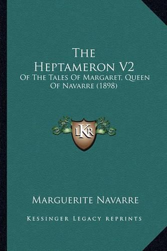 The Heptameron V2: Of the Tales of Margaret, Queen of Navarre (1898)