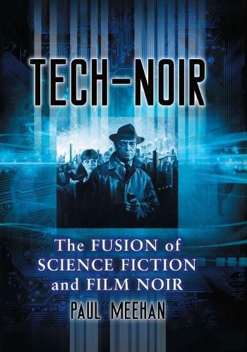 Cover image for Tech-Noir: The Fusion of Science Fiction and Film Noir