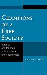 Cover image for Champions of a Free Society: Ideas of Capitalism's Philosophers and Economists