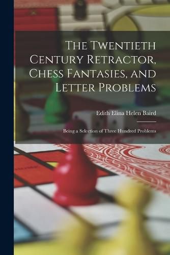 Cover image for The Twentieth Century Retractor, Chess Fantasies, and Letter Problems