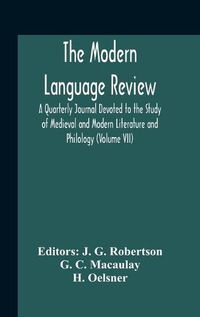 Cover image for The Modern Language Review; A Quarterly Journal Devoted To The Study Of Medieval And Modern Literature And Philology (Volume Vii)