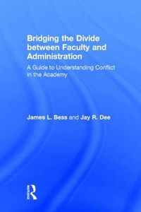 Cover image for Bridging the Divide between Faculty and Administration: A Guide to Understanding Conflict in the Academy