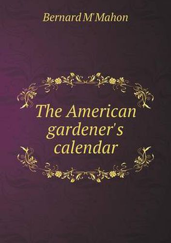 Cover image for The American gardener's calendar