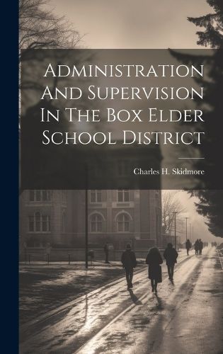 Cover image for Administration And Supervision In The Box Elder School District