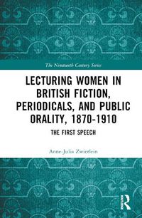 Cover image for Lecturing Women in British Fiction, Periodicals, and Public Orality, 1870-1910