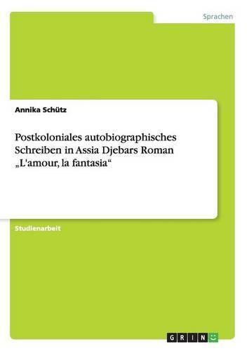 Cover image for Postkoloniales autobiographisches Schreiben in Assia Djebars Roman  L'amour, la fantasia